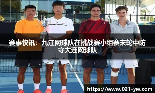 赛事快讯：九江网球队在挑战赛小组赛末轮中防守大连网球队
